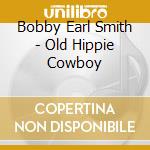Bobby Earl Smith - Old Hippie Cowboy cd