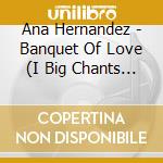 Ana Hernandez - Banquet Of Love (I Big Chants Project) cd