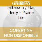 Jefferson / Uac Berry - Prairie Fire cd