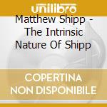 Matthew Shipp - The Intrinsic Nature Of Shipp cd musicale