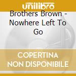 Brothers Brown - Nowhere Left To Go cd musicale