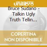 Bruce Sudano - Talkin Ugly Truth Tellin Pretty Lies cd