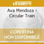 Ava Mendoza - Circular Train cd