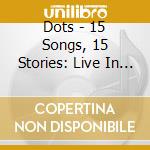 Dots - 15 Songs, 15 Stories: Live In West Germany cd