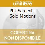 Phil Sargent - Solo Motions cd