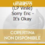 (LP Vinile) Sorry Eric - It's Okay vinile