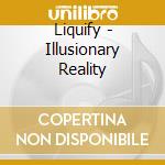 Liquify - Illusionary Reality cd