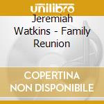 Jeremiah Watkins - Family Reunion cd