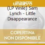 (LP Vinile) Sam Lynch - Little Disappearance vinile