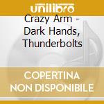 Crazy Arm - Dark Hands, Thunderbolts cd musicale