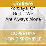 Portrayal Of Guilt - We Are Always Alone cd