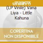(LP Vinile) Vana Liya - Little Kahuna vinile