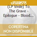 (LP Vinile) To The Grave - Epilogue - Blood Red Vinyl (2 Lp) vinile
