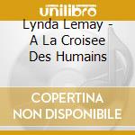 Lynda Lemay - A La Croisee Des Humains cd