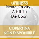 Mental Cruelty - A Hill To Die Upon cd