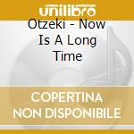 Otzeki - Now Is A Long Time cd musicale