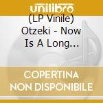 (LP Vinile) Otzeki - Now Is A Long Time (2 Lp) lp vinile