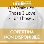 (LP Vinile) For Those I Love - For Those I Love vinile
