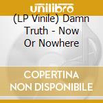 (LP Vinile) Damn Truth - Now Or Nowhere vinile