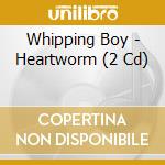 Whipping Boy - Heartworm (2 Cd) cd