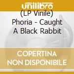 (LP Vinile) Phoria - Caught A Black Rabbit lp vinile