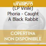 (LP Vinile) Phoria - Caught A Black Rabbit vinile