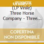 (LP Vinile) Three Horse Company - Three Horse Company vinile