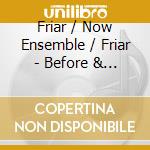 Friar / Now Ensemble / Friar - Before & After cd musicale
