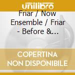 Friar / Now Ensemble / Friar - Before & After cd