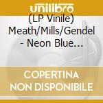 (LP Vinile) Meath/Mills/Gendel - Neon Blue (7') cd