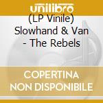 (LP Vinile) Slowhand & Van - The Rebels lp vinile