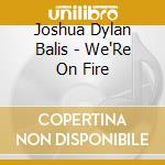 Joshua Dylan Balis - We'Re On Fire cd