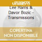 Lee Harris & Davor Bozic - Transmissions cd