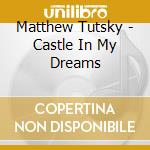 Matthew Tutsky - Castle In My Dreams cd