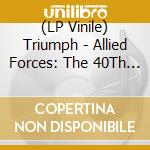(LP Vinile) Triumph - Allied Forces: The 40Th Anniversary (4 Lp) vinile