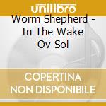 Worm Shepherd - In The Wake Ov Sol cd