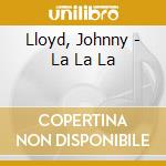 Lloyd, Johnny - La La La cd musicale