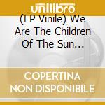 (LP Vinile) We Are The Children Of The Sun (3 Lp) / Various