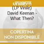 (LP Vinile) David Keenan - What Then? lp vinile