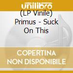 (LP Vinile) Primus - Suck On This lp vinile