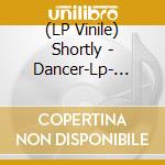 (LP Vinile) Shortly - Dancer-Lp- Coloured vinile