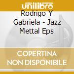Rodrigo Y Gabriela - Jazz Mettal Eps cd
