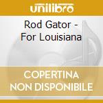 Rod Gator - For Louisiana cd musicale