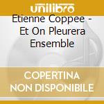Etienne Coppee - Et On Pleurera Ensemble cd