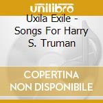 Uxila Exile - Songs For Harry S. Truman cd