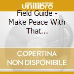 Field Guide - Make Peace With That (Extended) cd