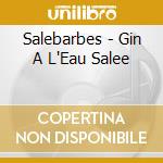 Salebarbes - Gin A L'Eau Salee cd