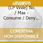 (LP Vinile) No / Mas - Consume / Deny / Repent lp vinile