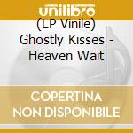(LP Vinile) Ghostly Kisses - Heaven Wait lp vinile