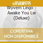 Wyvern Lingo - Awake You Lie (Deluxe) cd musicale